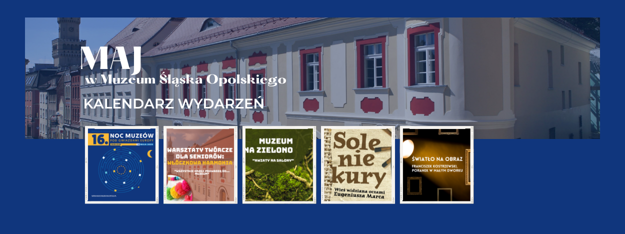 OPOLE | MUZEUM ŚLĄSKA OPOLSKIEGO - MAJ'24 - KALENDARIUM WYDARZEŃ